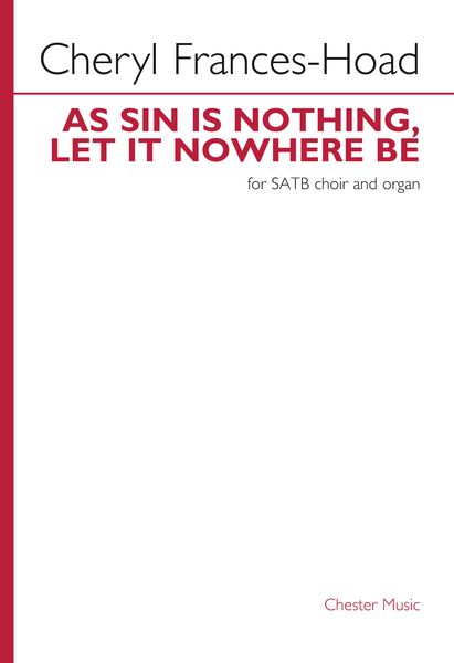 As Sin Is Nothing, Let It Nowhere Be : For SATB Choir and Organ / Text by John Donne.