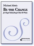 Be The Change : For Gospel Soloist, Gospel Choir (Sat) and Piano (2014).