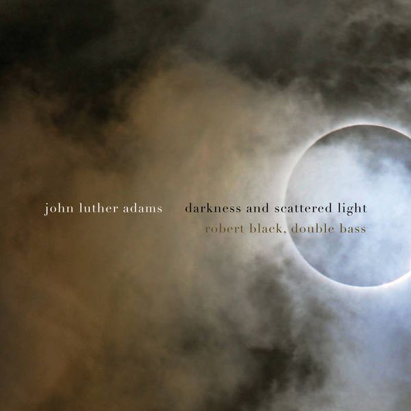 Darkness and Scattered Light / Robert Black, Double Bass.