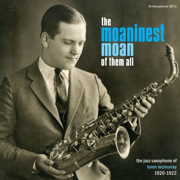 The Moaninest Moan of Them All : The Jazz Saxophone of Loren Mcmurray, 1920-1922.