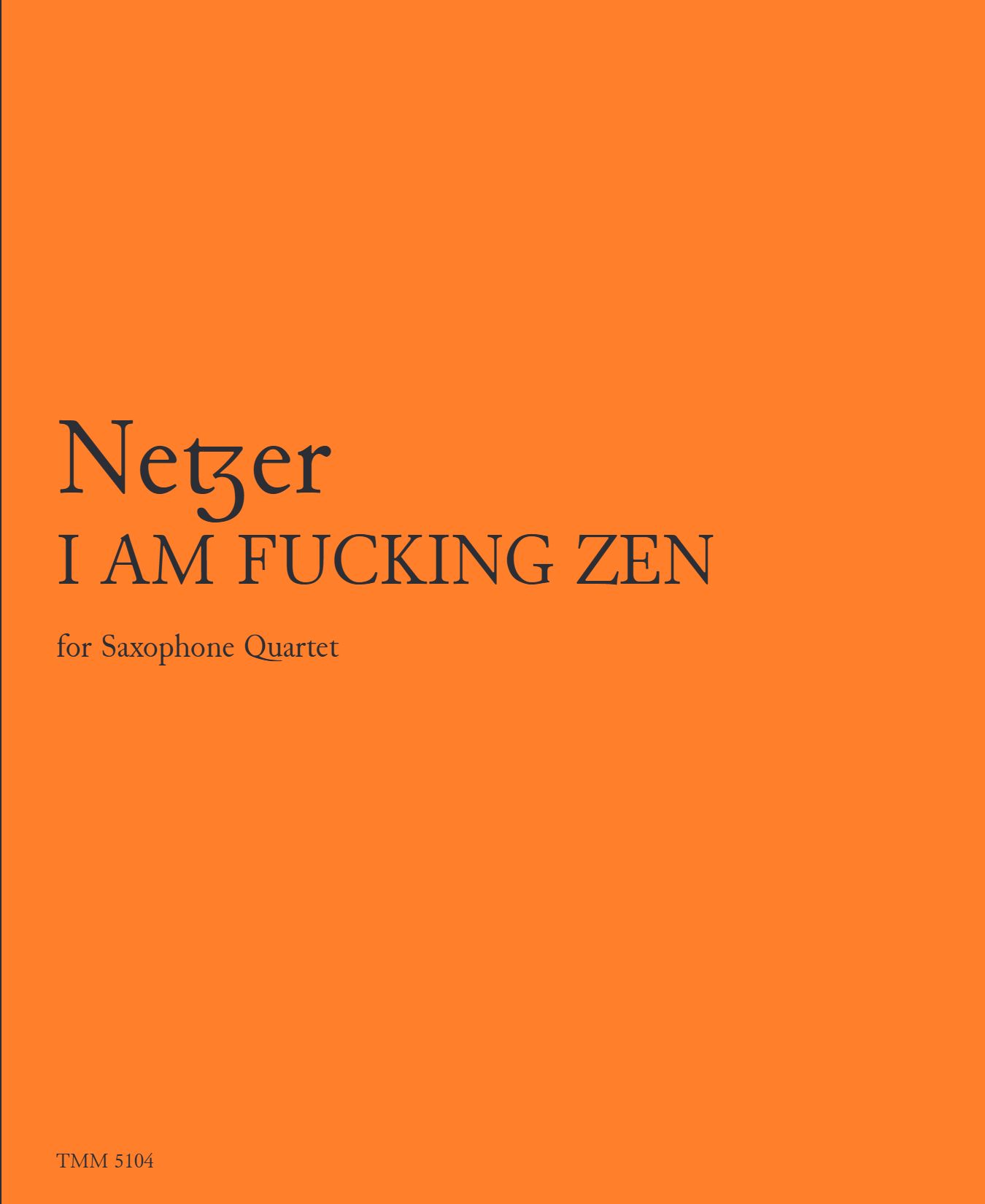 I Am Fucking Zen : For Saxophone Quartet (2020).