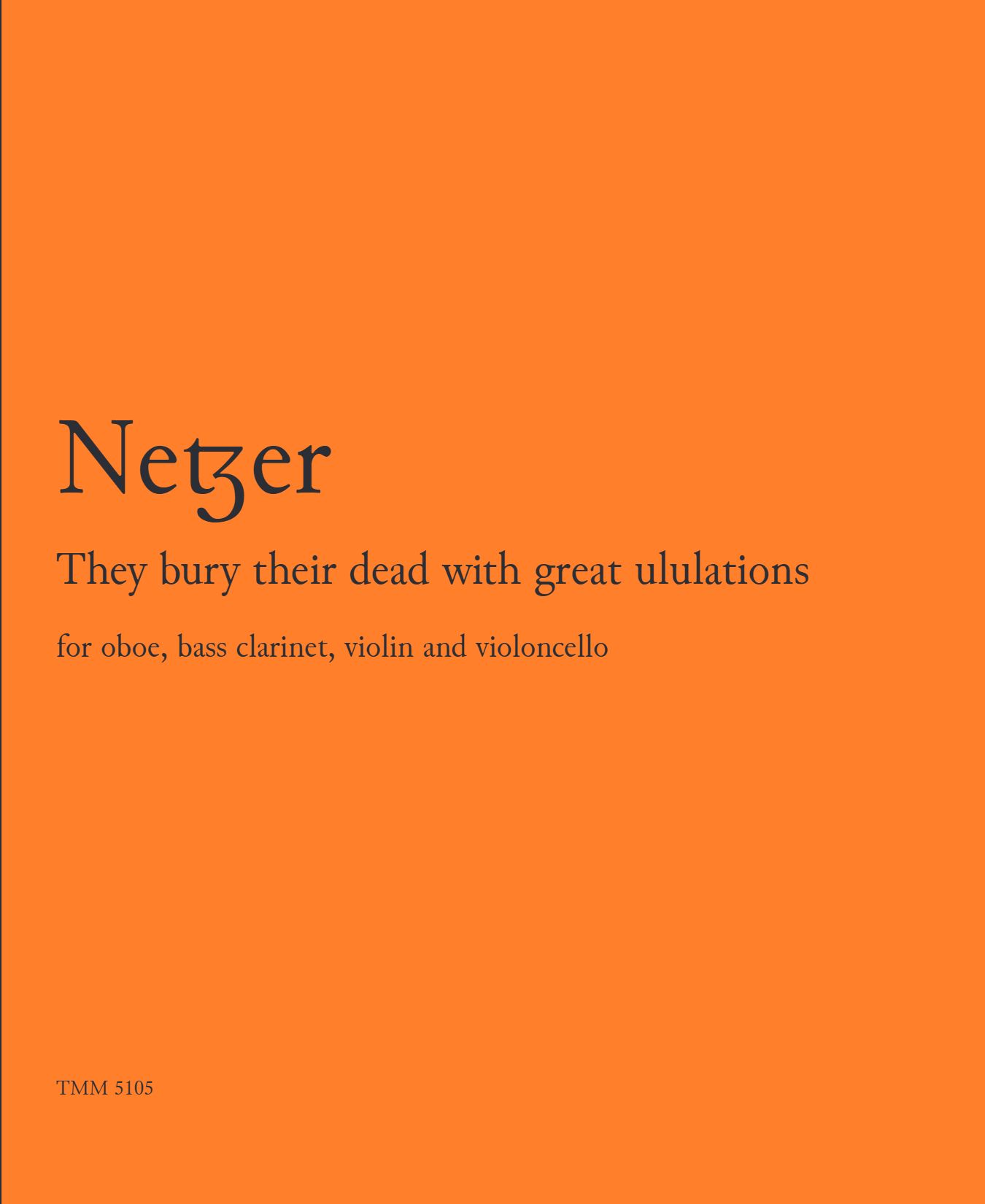 They Bury Their Dead With Great Ululations : For Oboe, Bass Clarinet, Violin and Violoncello (2018).