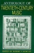 Anthology Of Twentieth-Century Music / edited by Robert P. Morgan.