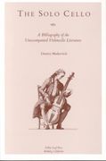 Solo Cello, A Bibliography Of Unaccompanied Violin Cello Literature.